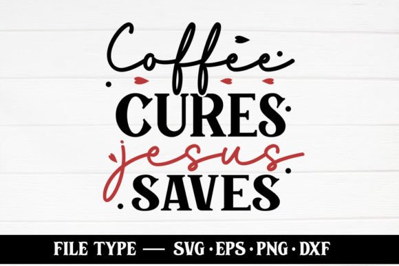 Coffee Cures Jesus Saves – Christian Graphics for Crafts & Content Publishing